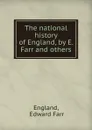 The national history of England, by E. Farr and others. - Edward Farr England