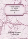 The history of New Hampshire. 3 - Jeremy Belknap