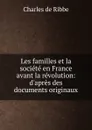 Les familles et la societe en France avant la revolution: d.apres des documents originaux - Charles de Ribbe