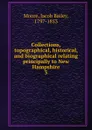 Collections, topographical, historical, and biographical relating principally to New Hampshire. 3 - Jacob Bailey Moore
