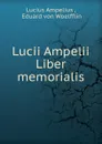 Lucii Ampelii Liber memorialis - Lucius Ampelius