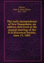 The early jurisprudence of New Hampshire; an address delivered at the annual meeting of the N.H.Historical Society, June 13, 1883 - John Major Shirley