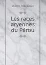 Les races aryennes du Perou - Vicente Fidel Lopez