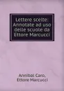 Lettere scelte: Annotate ad uso delle scuole da Ettore Marcucci - Annibal Caro