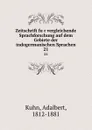 Zeitschrift fur vergleichende Sprachforschung auf dem Gebiete der indogermanischen Sprachen. 21 - Adalbert Kuhn