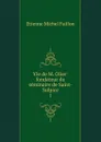 Vie de M. Olier: fondateur du seminaire de Saint-Sulpice. 1 - Étienne Michel Faillon
