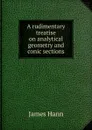 A rudimentary treatise on analytical geometry and conic sections - James Hann