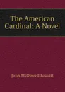 The American Cardinal: A Novel - John McDowell Leavitt