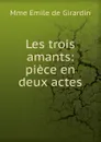 Les trois amants: piece en deux actes - Emile de Girardin