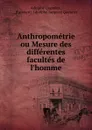 Anthropometrie ou Mesure des differentes facultes de l.homme - Lambert Adolphe J. Quetelet