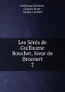 Les Seres de Guillaume Bouchet, Sieur de Brocourt. 2 - Guillaume Bouchet