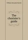 The chorister.s guide - William Alexander Barrett