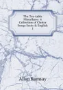 The Tea-table Miscellany: A Collection of Choice Songs Scots . English. 1 - Allan Ramsay