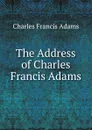 The Address of Charles Francis Adams - Charles Francis Adams