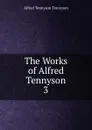 The Works of Alfred Tennyson. 3 - Alfred Tennyson