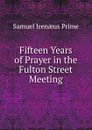 Fifteen Years of Prayer in the Fulton Street Meeting - Samuel Irenaeus Prime