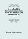 Legends of Old Testament characters, from the Talmud and other sources. 1 - Gould Sabine Baring