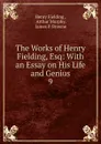 The Works of Henry Fielding, Esq: With an Essay on His Life and Genius. 9 - Fielding Henry