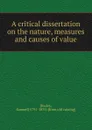 A critical dissertation on the nature, measures and causes of value - Samuel Bailey