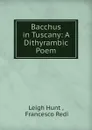 Bacchus in Tuscany: A Dithyrambic Poem - Leigh Hunt