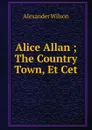 Alice Allan ; The Country Town, Et Cet. - Alexander Wilson