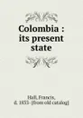 Colombia : its present state - Francis Hall