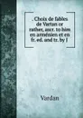 . Choix de fables de Vartan or rather, ascr. to him en armenien et en fr. ed. and tr. by J . - Vardan