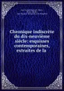 Chronique indiscrete du dix-neuvieme siecle: esquisses contemporaines, extraites de la . - Jean-Joseph Regnault Warin