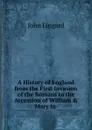 A History of England from the First Invasion of the Romans to the Accession of William . Mary in . - John Lingard