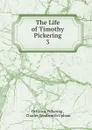 The Life of Timothy Pickering. 3 - Octavius Pickering