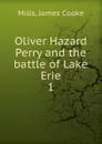 Oliver Hazard Perry and the battle of Lake Erie. 1 - James Cooke Mills