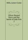 Oliver Hazard Perry and the battle of Lake Erie. 2 - James Cooke Mills