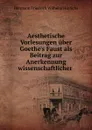 Aesthetische Vorlesungen uber Goethe.s Faust als Beitrag zur Anerkennung wissenschaftlicher . - Hermann Friedrich Wilhelm Hinrichs