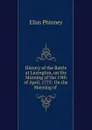 History of the Battle at Lexington, on the Morning of the 19th of April, 1775: On the Morning of . - Elias Phinney