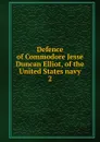 Defence of Commodore Jesse Duncan Elliot, of the United States navy. 2 - Jesse Duncan Elliott