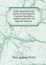 Della macchina che mette in movimento il primo battello a vapore costruito sul lago di Ginevra . - Marc-Auguste Pictet