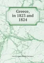 Greece, in 1823 and 1824 - Leicester Stanhope Harrington