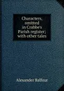 Characters, omitted in Crabbe.s Parish register; with other tales - Alexander Balfour