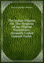 The Indian Pilgrim; Or, The Progress of the Pilgrim Nazareenee, (formerly Called Goonah Purist . - Sherwood Mary Martha