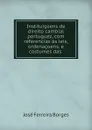 Instituicoens de direito cambial portuguez, com referencias as leis, ordenacoens, e costumes das . - José Ferreira Borges