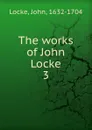 The works of John Locke. 3 - John Locke