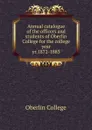 Annual catalogue of the officers and students of Oberlin College for the college year. yr.1872-1883 - Oberlin College