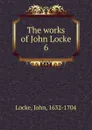 The works of John Locke. 6 - John Locke