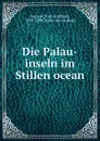 Die Palau-inseln im Stillen ocean - Karl Gottfried Semper