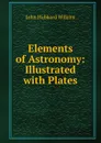 Elements of Astronomy: Illustrated with Plates - John Hubbard Wilkins