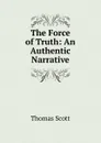 The Force of Truth: An Authentic Narrative - Thomas Scott
