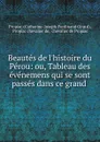 Beautes de l.histoire du Perou: ou, Tableau des evenemens qui se sont passes dans ce grand . - Catherine-Joseph-Ferdinand Girard