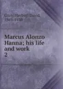 Marcus Alonzo Hanna; his life and work. 2 - Herbert David Croly