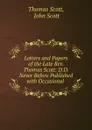 Letters and Papers of the Late Rev. Thomas Scott: D.D. Never Before Published with Occasional . - Thomas Scott