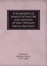 A biographical sketch of the life and services of Gen. William Henry Harrison - William Henry Harrison